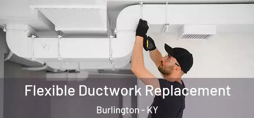  Flexible Ductwork Replacement Burlington - KY
